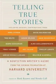 Telling True Stories: A Nonfiction Writers' Guide from the Nieman Foundation at Harvard University, Paperback/Mark Kramer