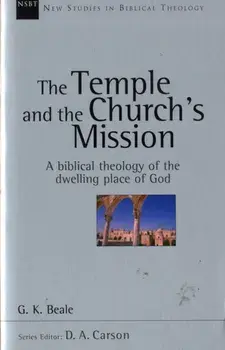 Temple and the Church's Mission. A Biblical Theology of the Dwelling Place of God, Paperback/Gregory K. Beale