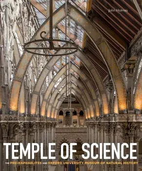 Temple of Science. The Pre-Raphaelites and Oxford University Museum of Natural History, Hardback/John Holmes