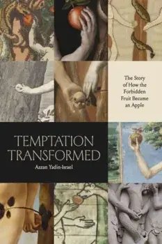 Temptation Transformed. The Story of How the Forbidden Fruit Became an Apple, Paperback/Azzan Yadin-Israel