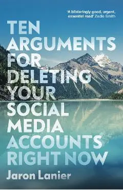 Ten Arguments For Deleting Your Social Media Accounts Right - Jaron Lanier