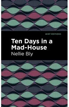 Ten Days in a Mad House - Nellie Bly