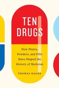 Ten Drugs. How Plants, Powders, and Pills Have Shaped the History of Medicine, Paperback/Thomas Hager