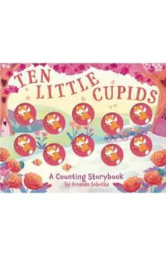 Ten Little Cupids: A Counting Storybook - Amanda Sobotka