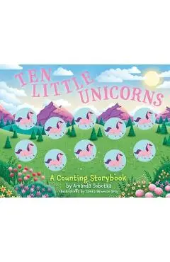 Ten Little Unicorns: A Counting Storybook - Amanda Sobotka