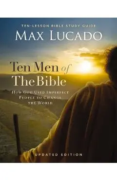 Ten Men of the Bible Updated Edition: How God Used Imperfect People to Change the World - Max Lucado