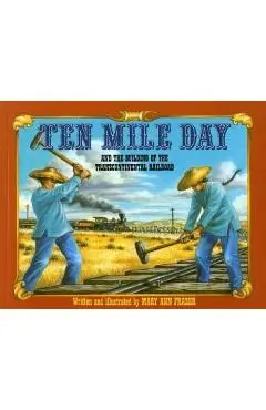 Ten Mile Day: And the Building of the Transcontinental Railroad - Mary Ann Fraser