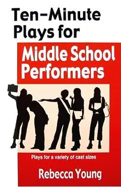 Ten-Minute Plays for Middle School Performers: Plays for a Variety of Cast Sizes - Rebecca Young