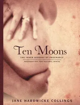 Ten Moons: The Inner Journey of Pregnancy, Preparation for Natural Birth, Paperback/Jane Hardwicke Collings