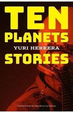 Ten Planets: Stories - Yuri Herrera