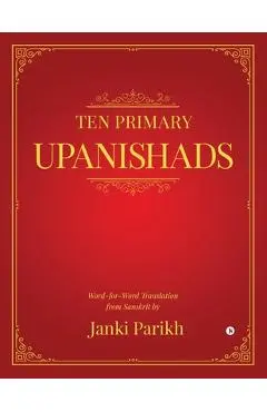 Ten Primary Upanishads: Word-for-Word Translation from Sanskrit - Janki Parikh