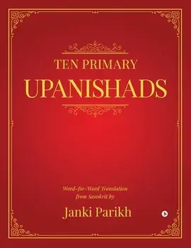 Ten Primary Upanishads: Word-for-Word Translation from Sanskrit, Paperback/Janki Parikh