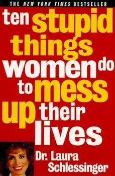 Ten Stupid Things Women Do to Mess Up Their Lives, Paperback/Dr Laura Schlessinger