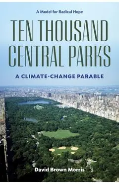 Ten Thousand Central Parks: A Climate-Change Parable - David Brown Morris