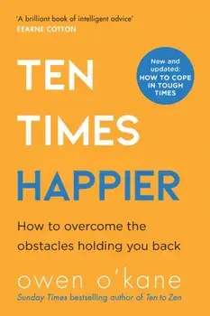 Ten Times Happier. How to Let Go of What's Holding You Back, Paperback/Owen O'Kane