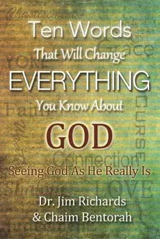 Ten Words That Will Change Everything You Know about God: Seeing God as He Really Is, Paperback/James B. Richards