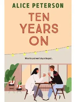 Ten Years On. An unmissable small-town romance about love lost and secrets kept, Paperback/Alice Peterson