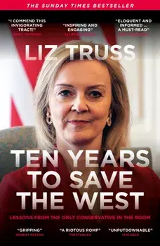 Ten Years to Save the West. Lessons from the only conservative in the room, Paperback/Liz Truss