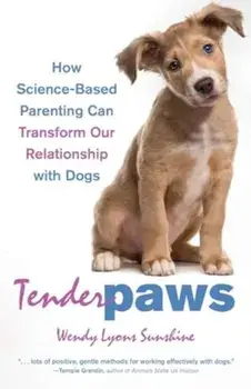 Tender Paws. How Science-Based Parenting Can Transform Our Relationship with Dogs, Paperback/Wendy Lyons Sunshine
