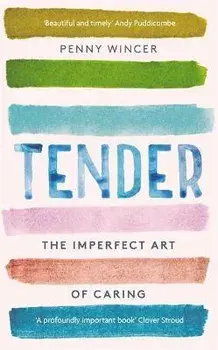 Tender. The Imperfect Art of Caring, Hardback/Penny Wincer