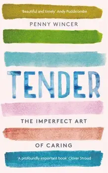 Tender. The Imperfect Art of Caring - 'profoundly important' Clover Stroud, Paperback/Penny Wincer