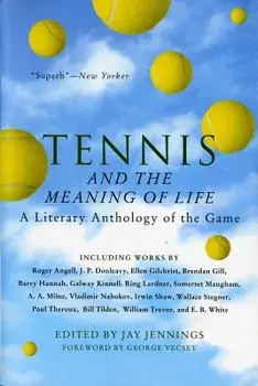 Tennis and the Meaning of Life: A Literary Anthology of the Game, Paperback/Jay Jennings