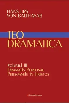 Teodramatica. Dramatis Personae. Persoanele in Hristos. Volumul III/Hans Urs Von Balthasar