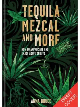 Tequila, Mezcal & More. Discover, sip & mix the best agave spirits, Hardback/Anna Bruce