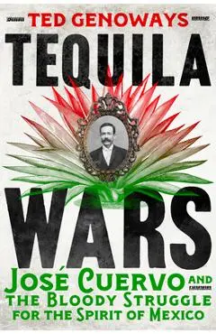 Tequila Wars: José Cuervo and the Bloody Struggle for the Spirit of Mexico - Ted Genoways