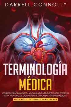 Terminologa Mdica: Construye Rpidamente Tu Vocabulario Mdico Tcnicas efectivas para Pronunciar, Comprender y Memorizar Trminos Mdico, Paperback/Darrell Connolly