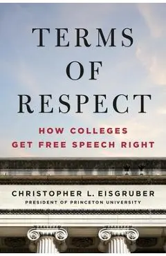 Terms of Respect: How Colleges Get Free Speech Right - Christopher L. Eisgruber