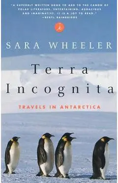 Terra Incognita: Travels in Antarctica - Sara Wheeler