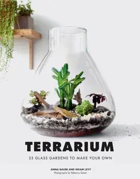 Terrarium: 33 Glass Gardens to Make Your Own, Hardcover/Anna Bauer