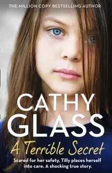 Terrible Secret. Scared for Her Safety, Tilly Places Herself into Care. a Shocking True Story., Paperback/Cathy Glass