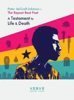 Testaments to Life & Death. The Repeat Beat Poet, Paperback/Peter Degraft-Johnson