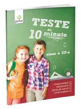 Teste de 10 minute. Limba romana, matematica, stiinte ale naturii, limba engleza. Clasa a III-a/***
