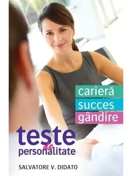 Teste de personalitate. Cariera, succes, gandire/Salvatore V. Didato