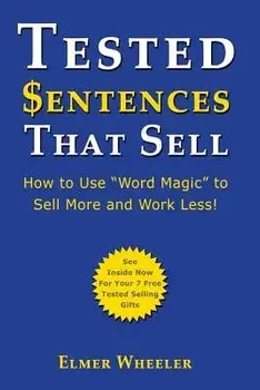 Tested Sentences That Sell: How to Use Word Magic to Sell More and Work Less!, Paperback/Elmer Wheeler