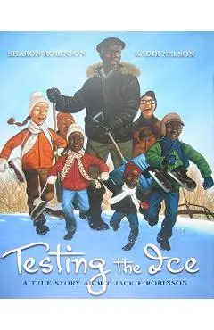 Testing the Ice: A True Story about Jackie Robinson: A True Story about Jackie Robinson - Sharon Robinson