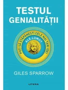 Testul genialitatii. Poti sa stapanesti cele mai tari idei ale lumii?/Giles Sparrow