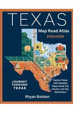 Texas Map Road Atlas 2025/2026: Explore Texas with Detailed Maps, Road Trip Routes, and Top Attractions - Rhyan Baisten