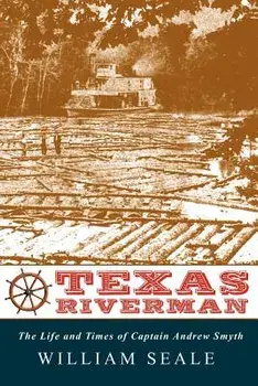 Texas Riverman, the Life and Times of Captain Andrew Smyth, Paperback/William Seale