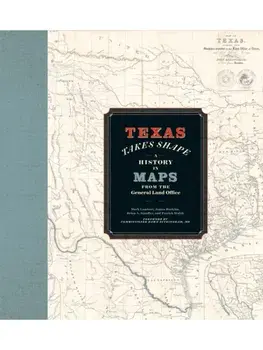 Texas Takes Shape. A History in Maps from the General Land Office, Hardback/Patrick Walsh