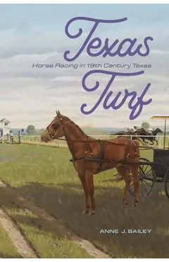 Texas Turf: Horse Racing in 19th Century Texas - Anne J. Bailey