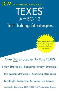 TEXES Art EC-12 - Test Taking Strategies: TEXES 178 Exam - Free Online Tutoring - New 2020 Edition - The latest strategies to pass your exam./Jcm-Texes Test Preparation Group
