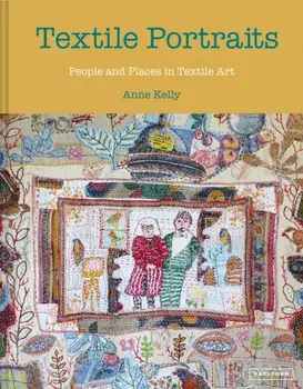 Textile Portraits. People and Places in Textile Art, Hardback/Anne Kelly