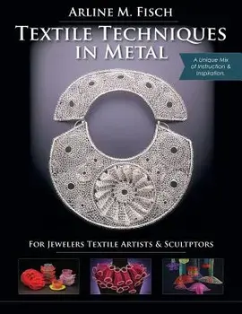 Textile Techniques in Metal: For Jewelers, Textile Artists & Sculptors, Paperback/Arline M. Fisch