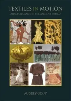 Textiles in Motion. Dress for Dance in the Ancient World, Hardback/Audrey Gouy