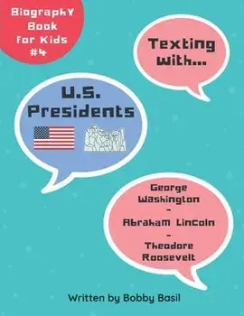 Texting with U.S. Presidents: George Washington, Abraham Lincoln, and Theodore Roosevelt Biography Book for Kids, Paperback/Bobby Basil