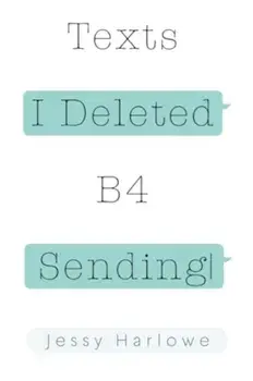Texts I Deleted B4 Sending, Paperback/Jessy Harlowe